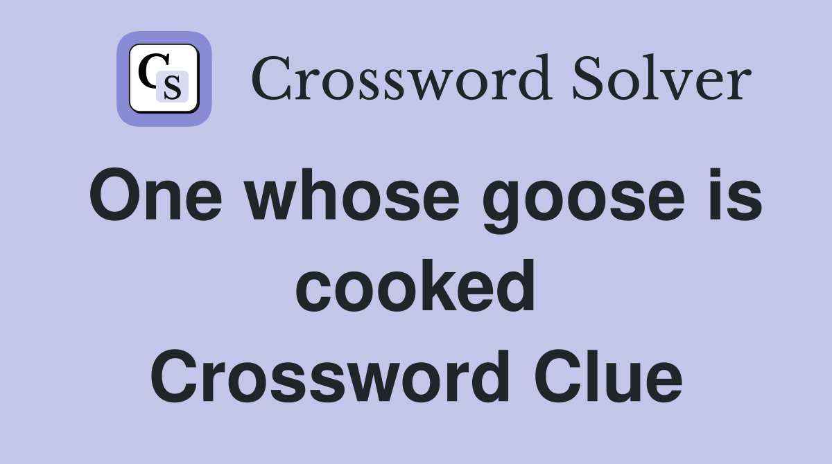One whose goose is cooked Crossword Clue