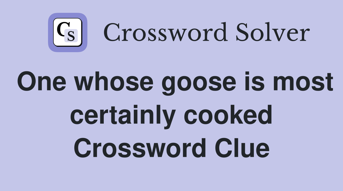 One whose goose is most certainly cooked Crossword Clue