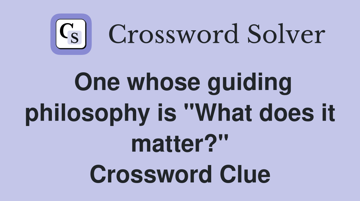 One whose guiding philosophy is "What does it matter?" Crossword Clue