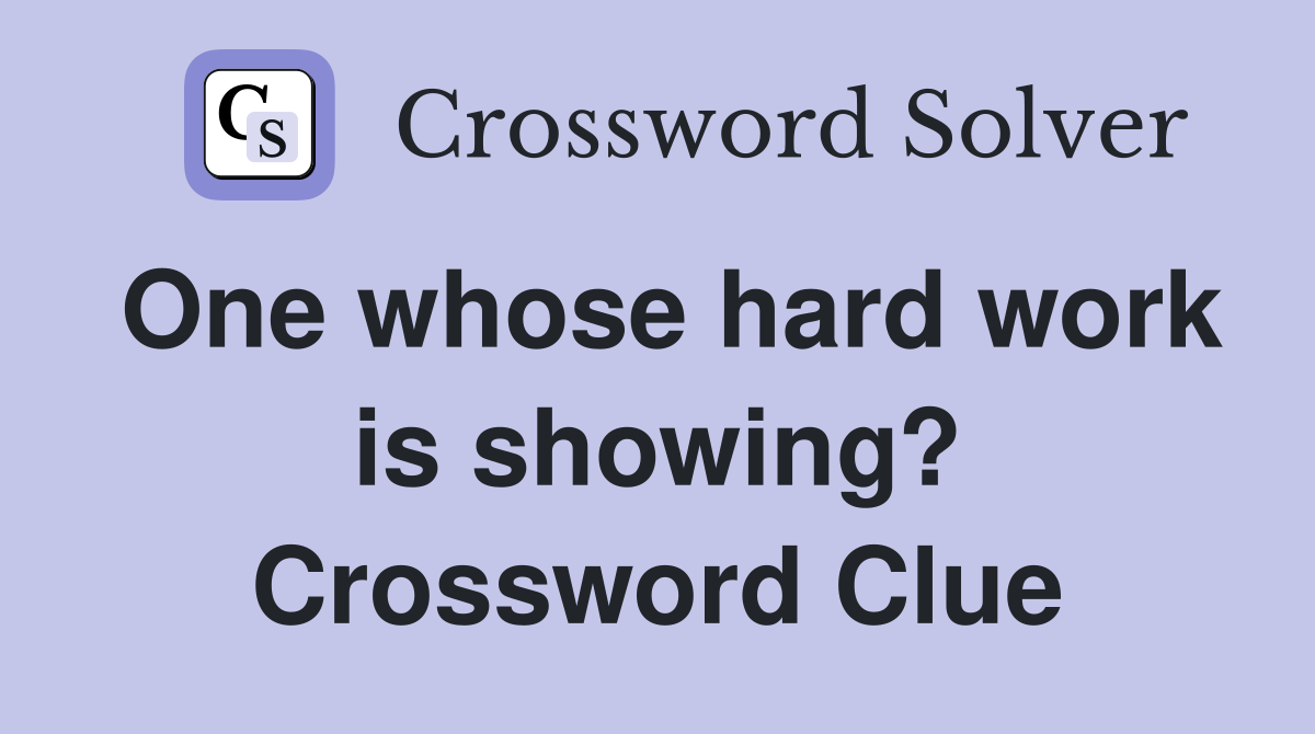 One whose hard work is showing? Crossword Clue