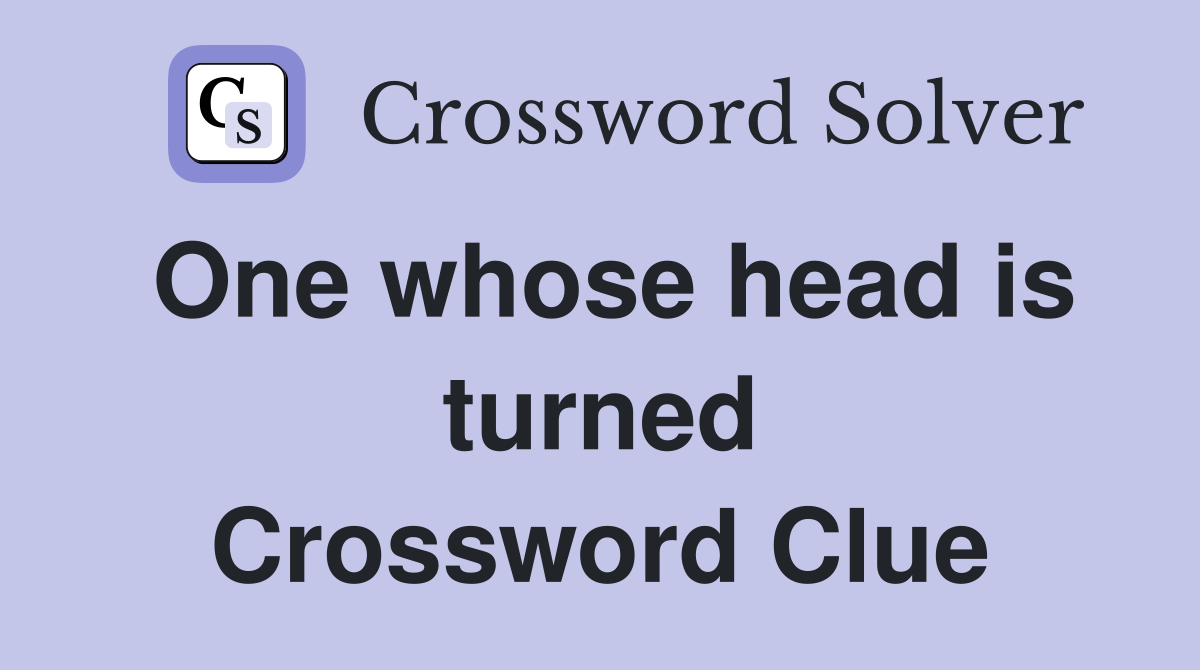 One whose head is turned Crossword Clue