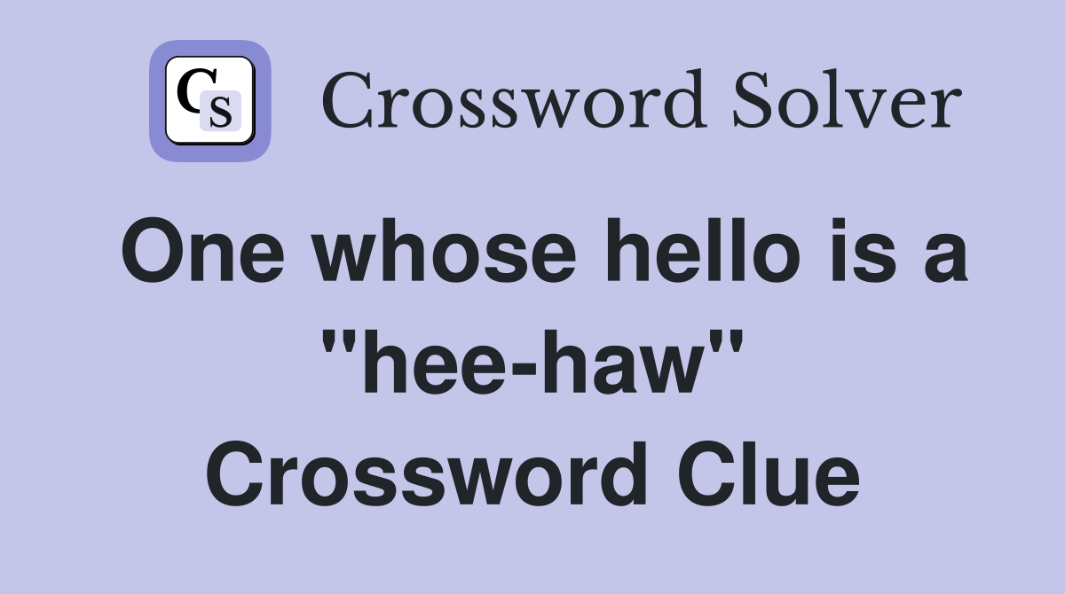 One whose hello is a "hee-haw" Crossword Clue