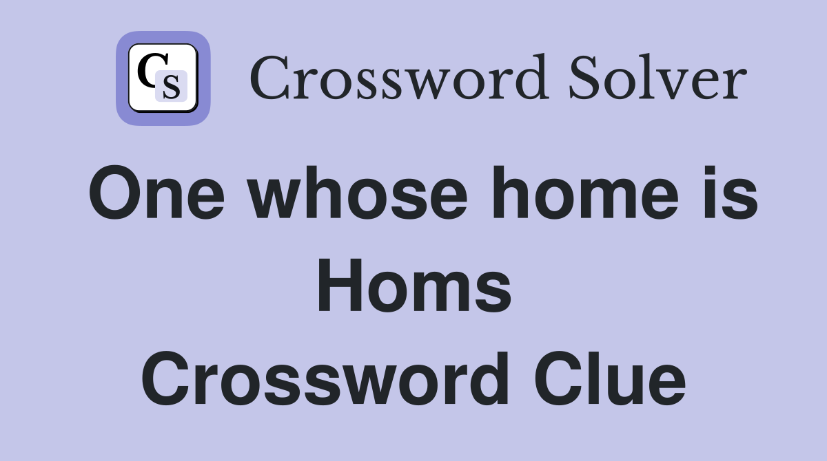 One whose home is Homs Crossword Clue