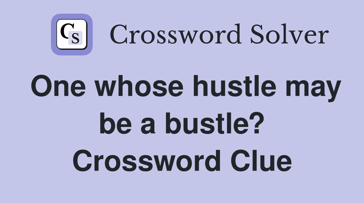 One whose hustle may be a bustle? Crossword Clue