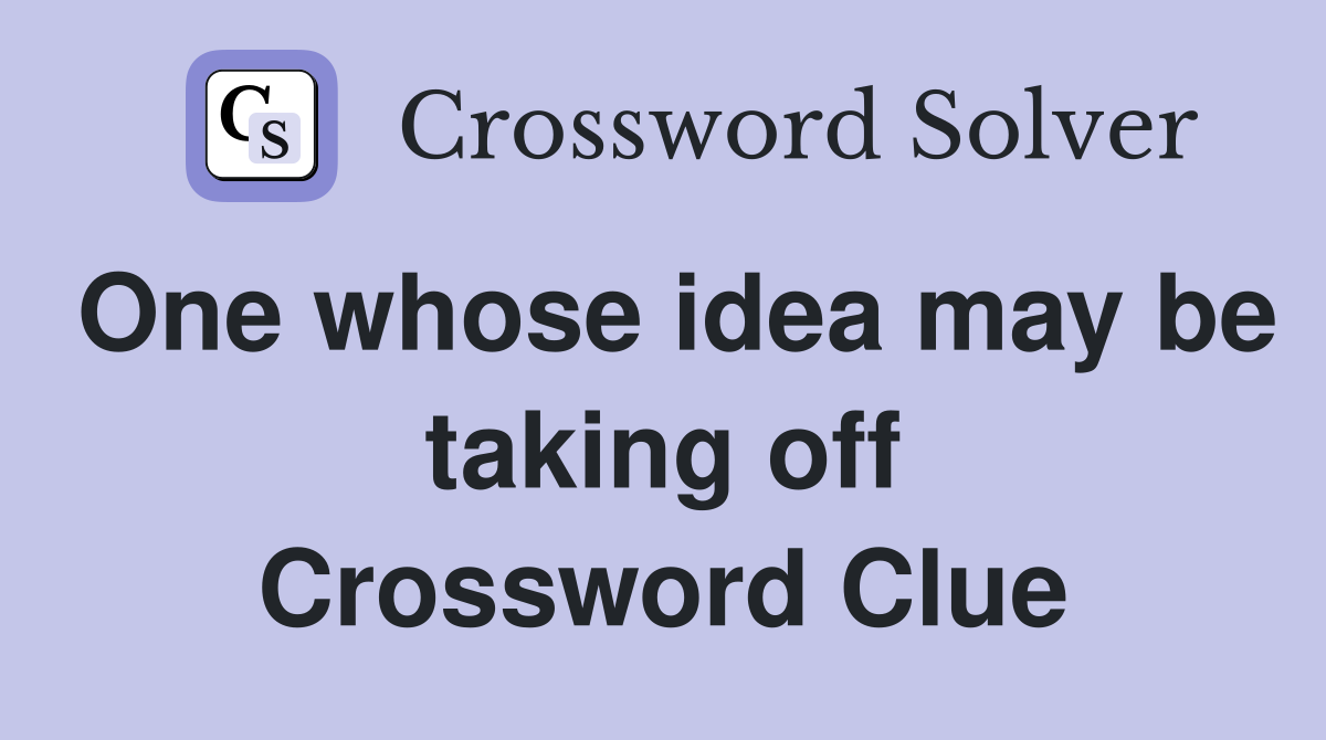 One whose idea may be taking off Crossword Clue
