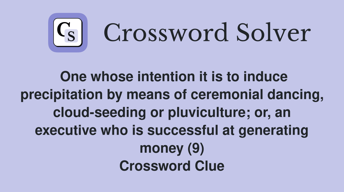 One whose intention it is to induce precipitation by means of ceremonial dancing, cloud-seeding or pluviculture; or, an executive who is successful at generating money (9) Crossword Clue