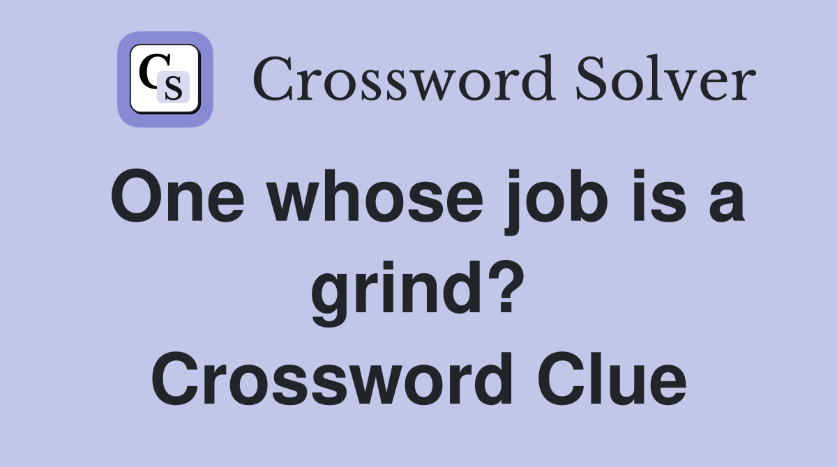 One whose job is a grind? Crossword Clue