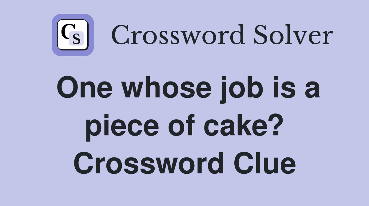 One whose job is a piece of cake? Crossword Clue