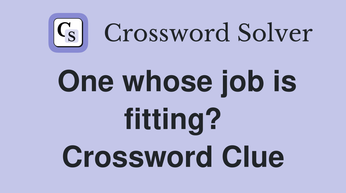 One whose job is fitting? Crossword Clue