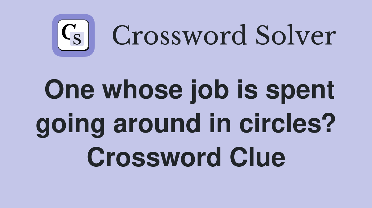 One whose job is spent going around in circles? Crossword Clue