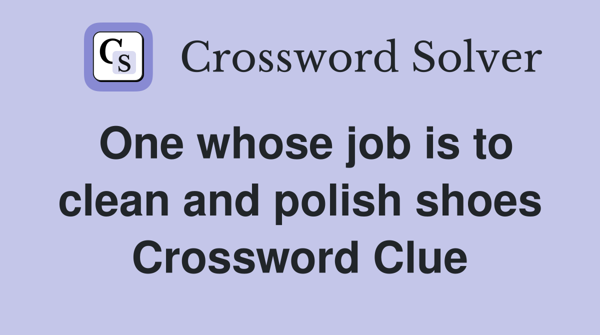 One whose job is to clean and polish shoes Crossword Clue