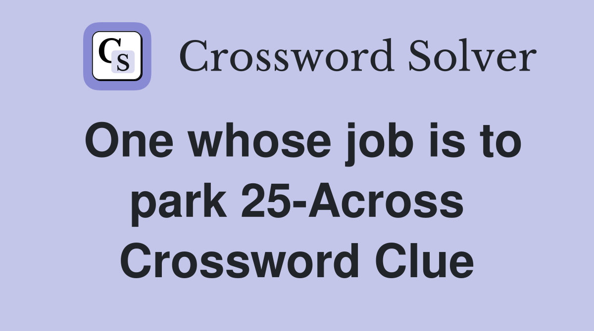 One whose job is to park 25-Across Crossword Clue