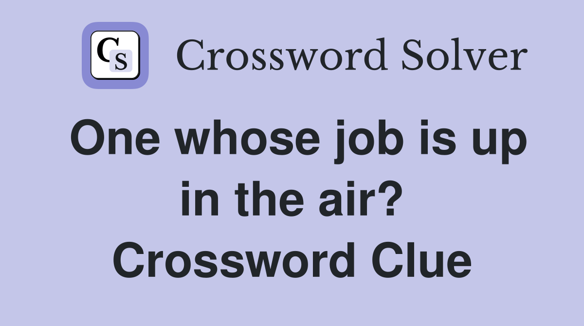 One whose job is up in the air? Crossword Clue