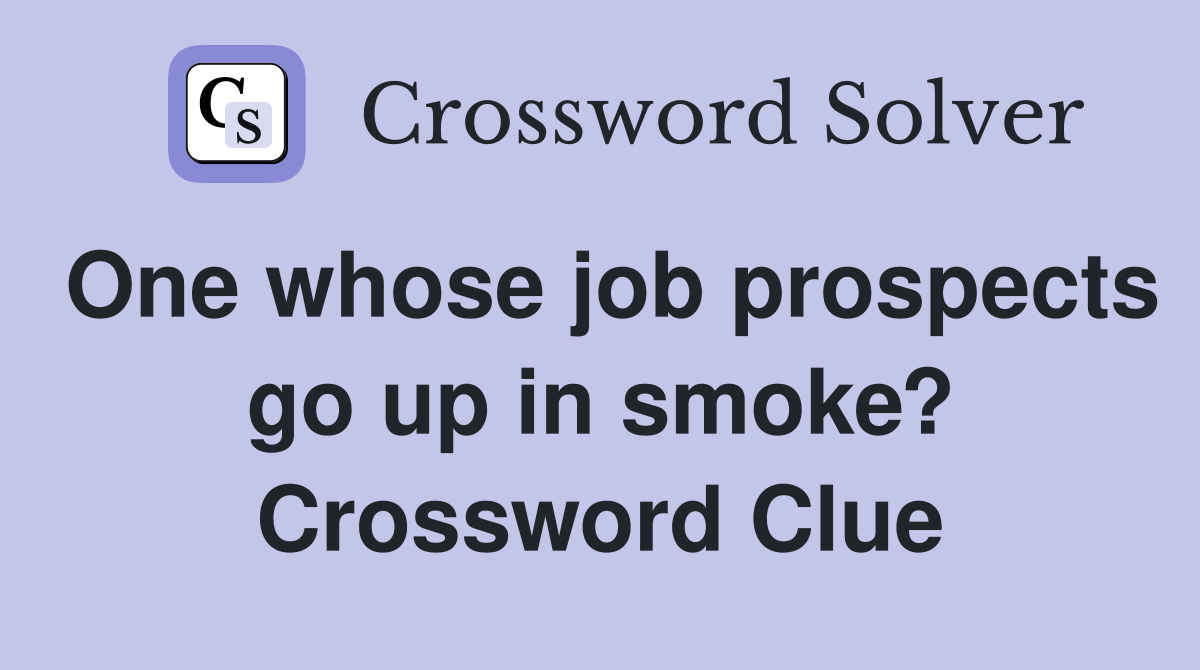 One whose job prospects go up in smoke? Crossword Clue