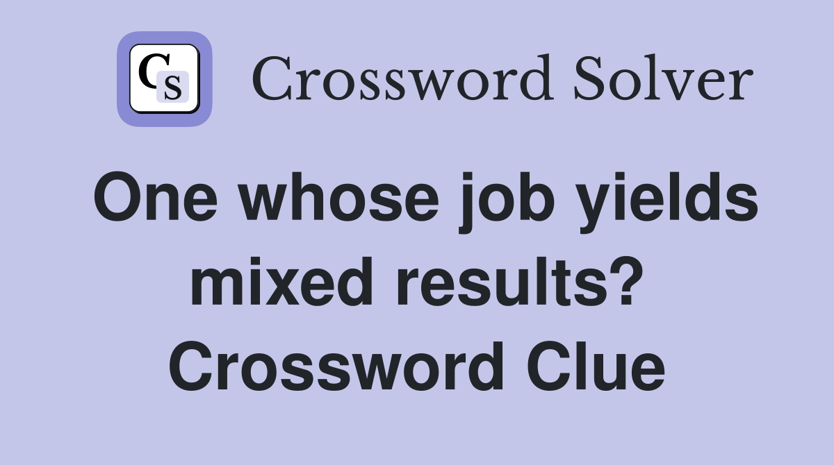 One whose job yields mixed results? Crossword Clue