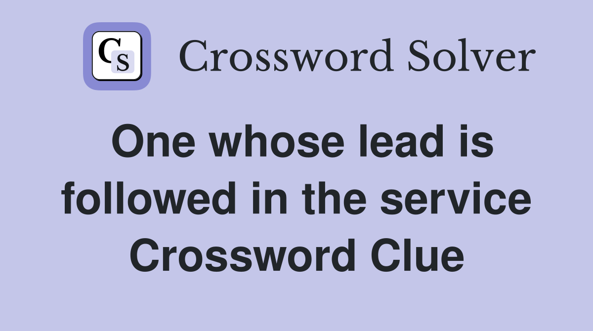 One whose lead is followed in the service Crossword Clue