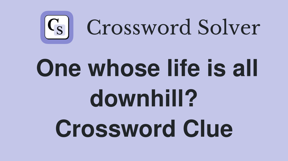 One whose life is all downhill? Crossword Clue