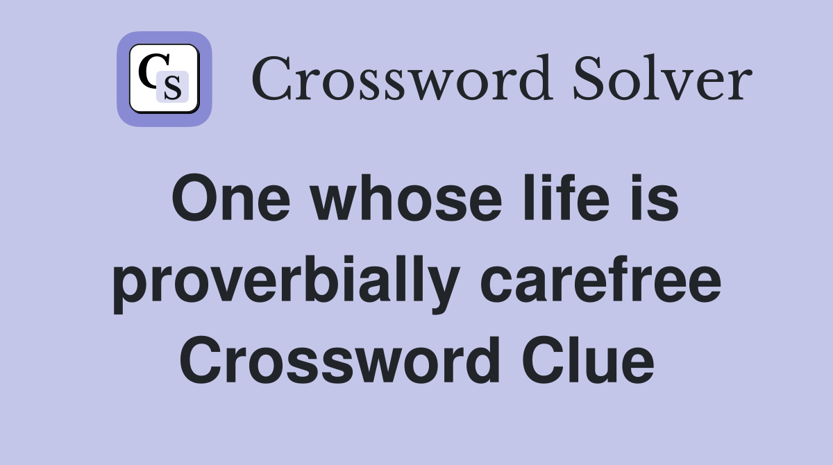 One whose life is proverbially carefree Crossword Clue