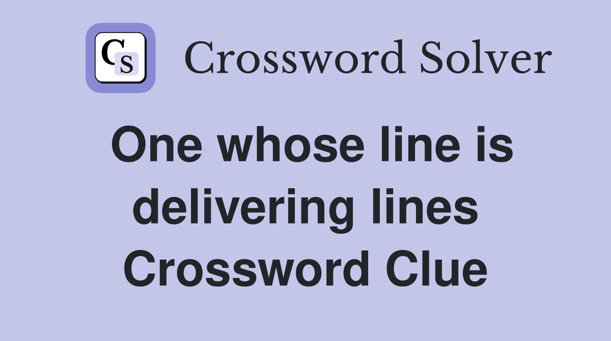 One whose line is delivering lines Crossword Clue