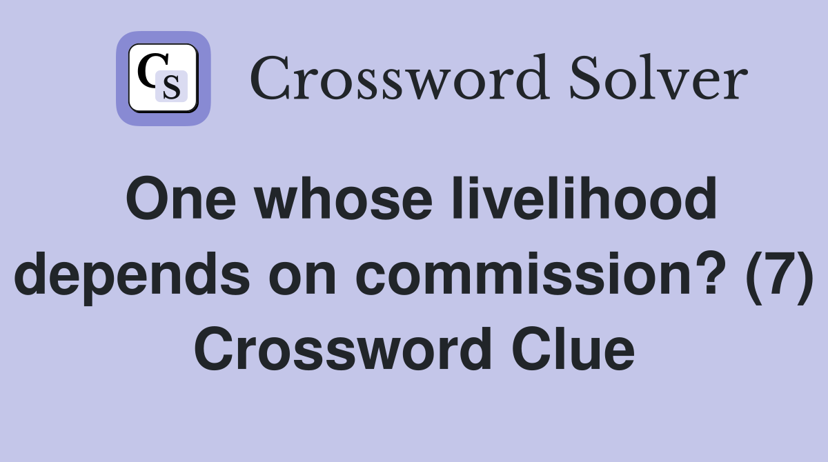 One whose livelihood depends on commission? (7) Crossword Clue