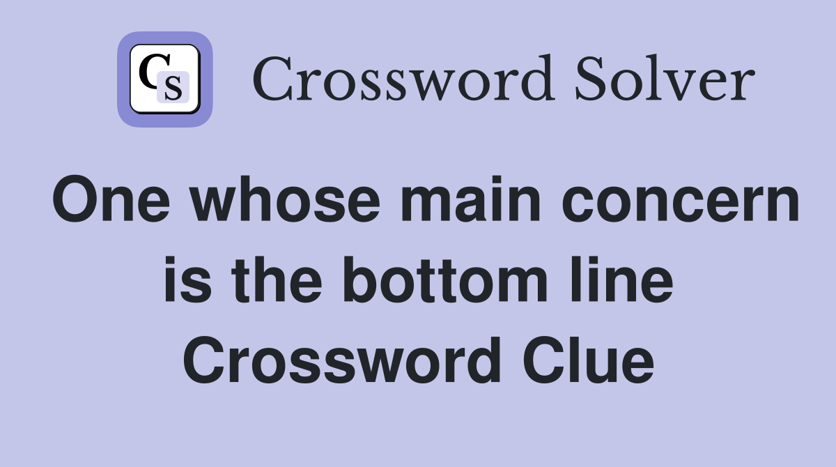 One whose main concern is the bottom line Crossword Clue
