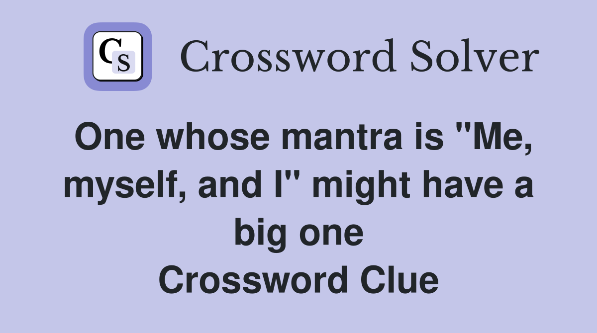One whose mantra is "Me, myself, and I" might have a big one Crossword Clue