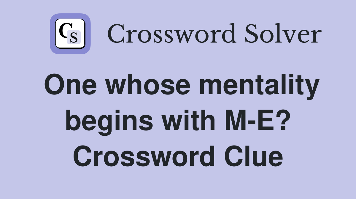 One whose mentality begins with M-E? Crossword Clue
