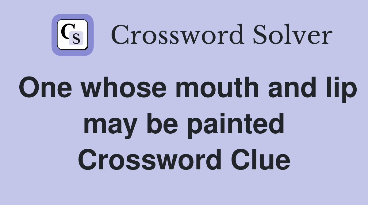 One whose mouth and lip may be painted Crossword Clue