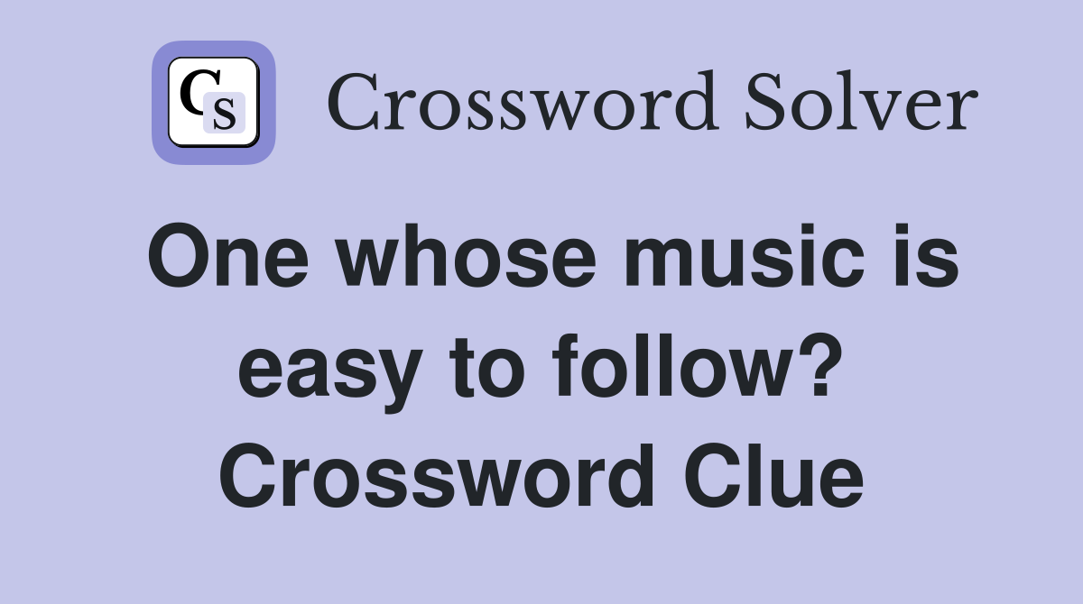 One whose music is easy to follow? Crossword Clue