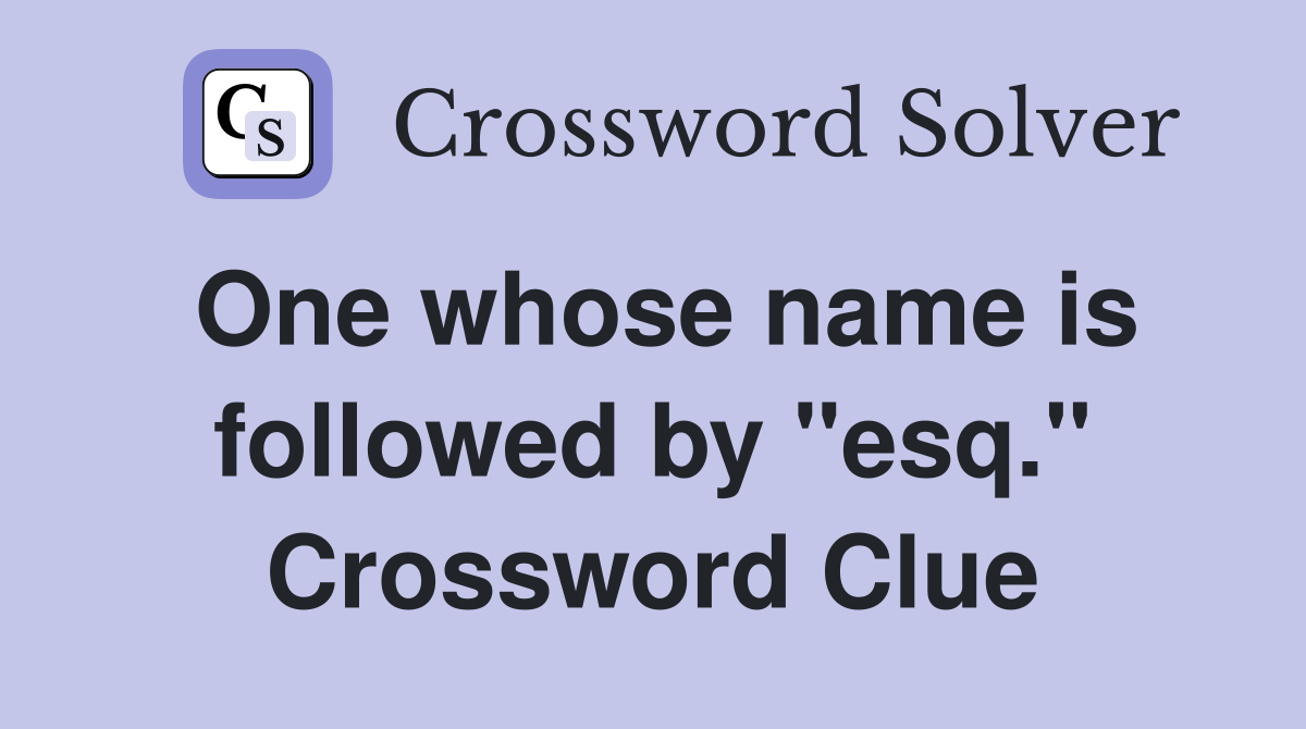 One whose name is followed by "esq." Crossword Clue