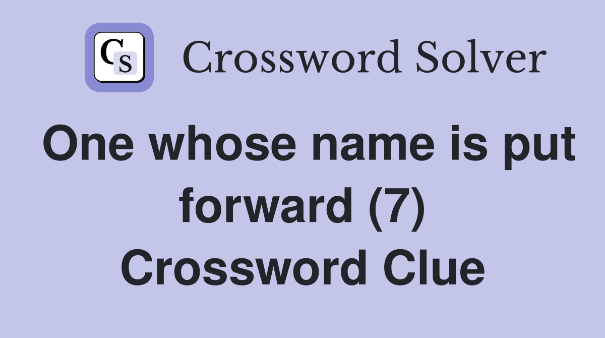 One whose name is put forward (7) Crossword Clue