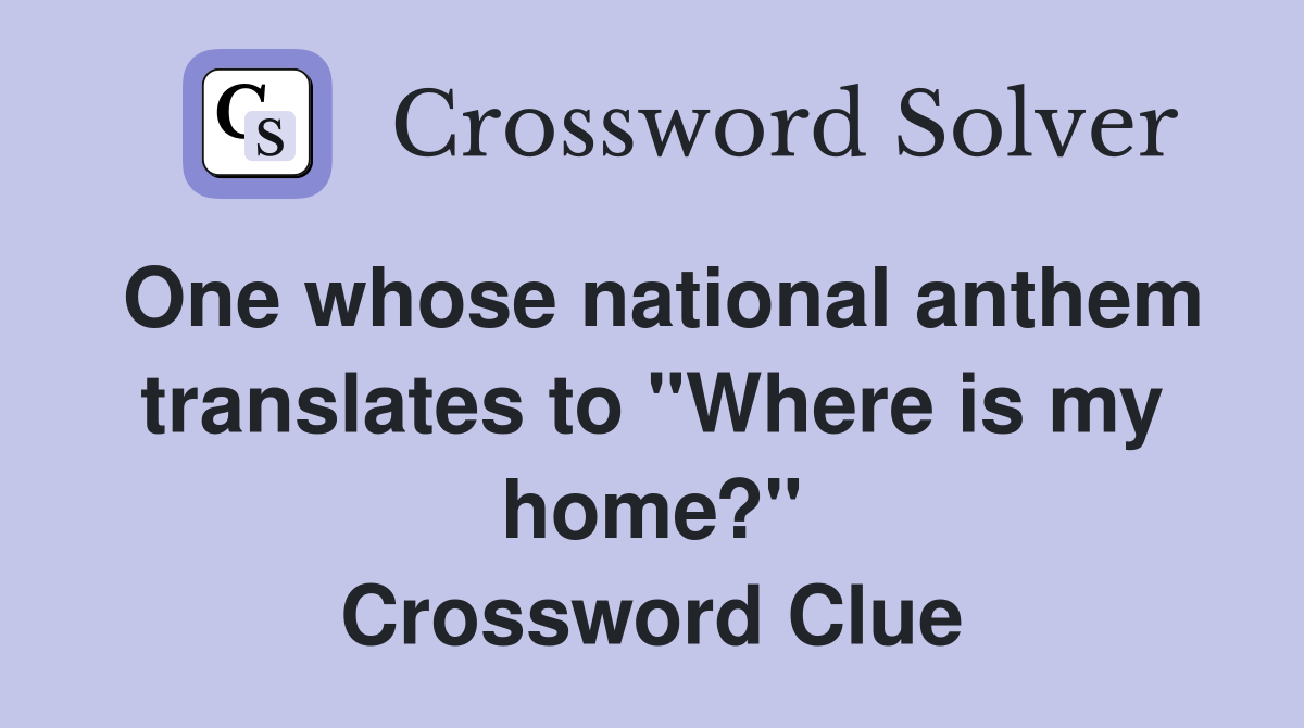 One whose national anthem translates to "Where is my home?" Crossword Clue