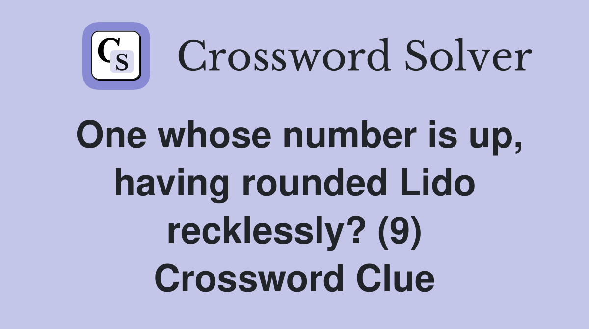 One whose number is up, having rounded Lido recklessly? (9) Crossword Clue