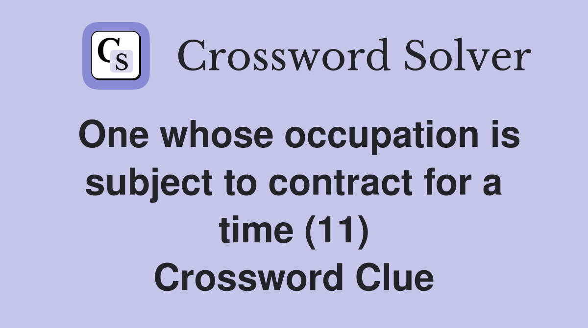 One whose occupation is subject to contract for a time (11) Crossword Clue