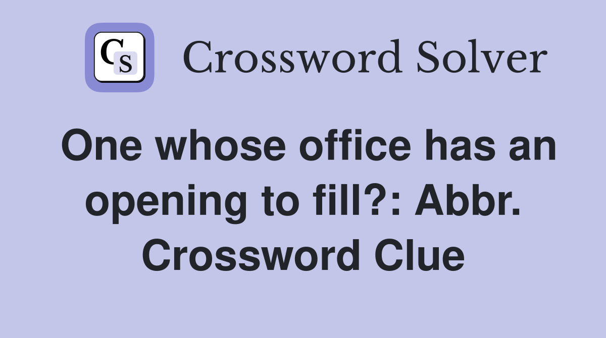 One whose office has an opening to fill?: Abbr. Crossword Clue