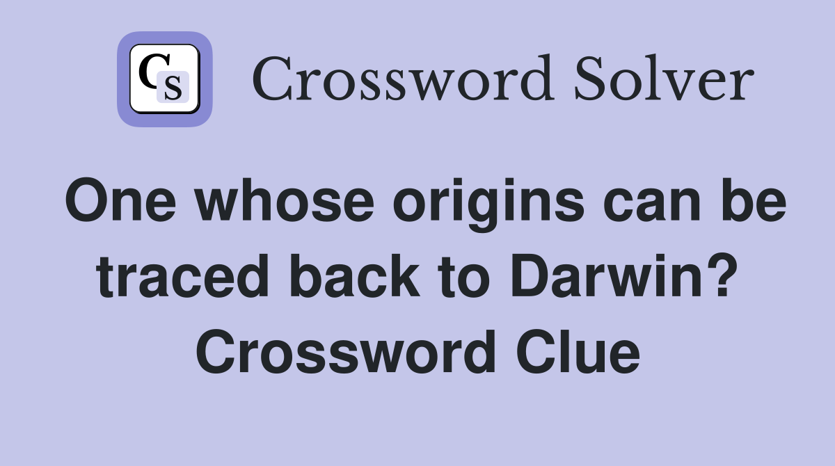 One whose origins can be traced back to Darwin? Crossword Clue