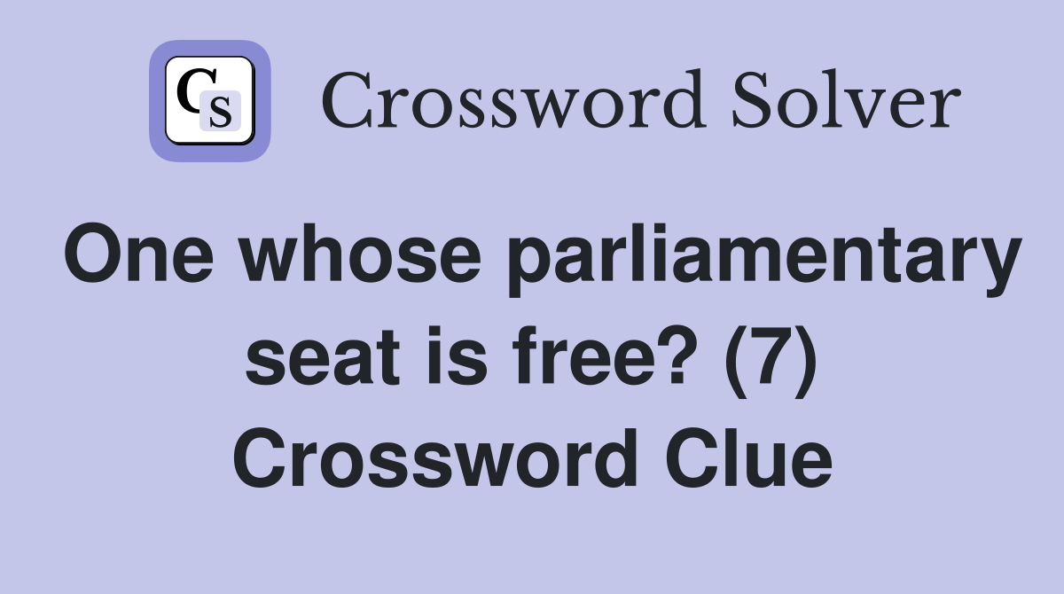 One whose parliamentary seat is free? (7) Crossword Clue