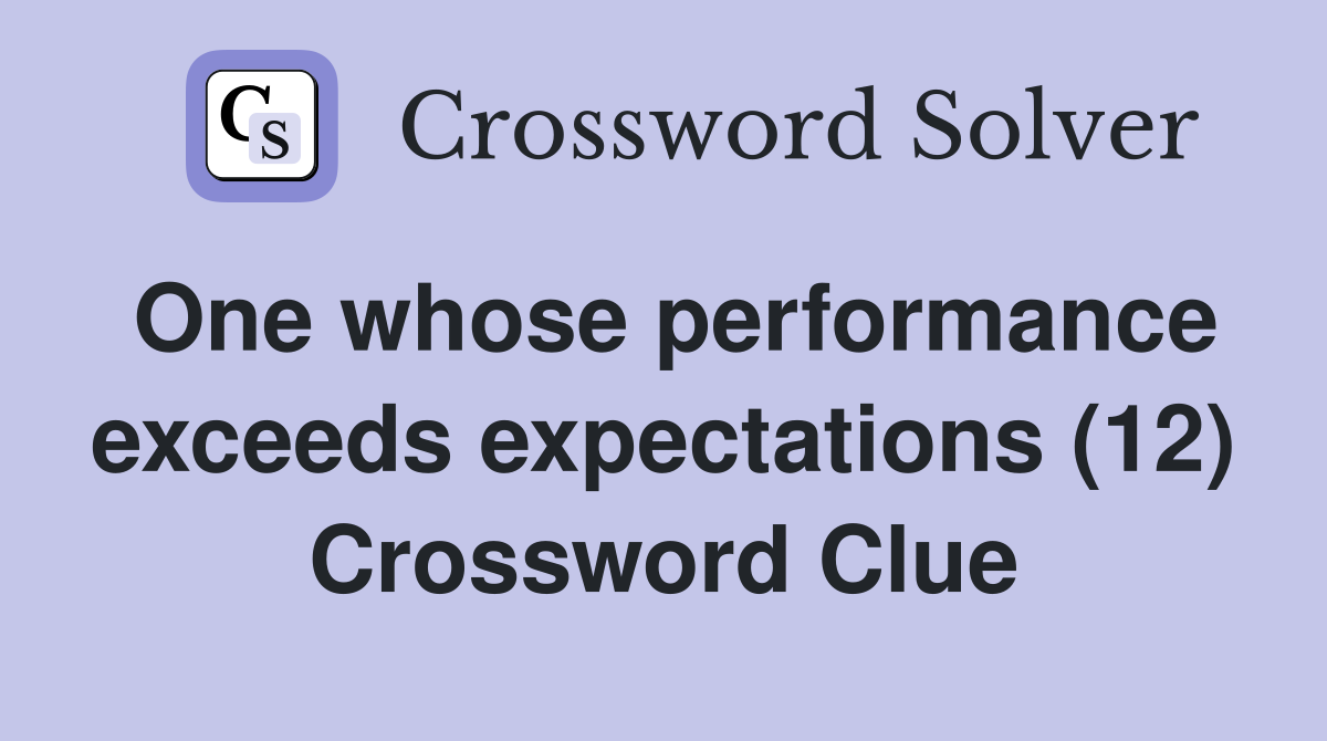 One whose performance exceeds expectations (12) Crossword Clue