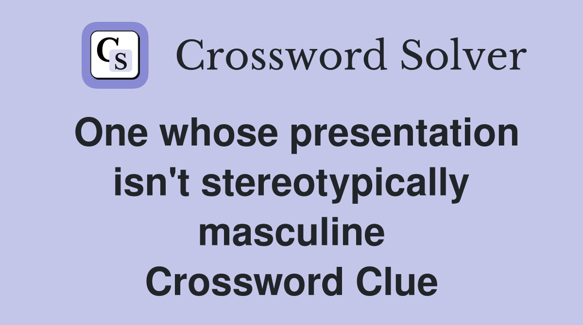 One whose presentation isn't stereotypically masculine Crossword Clue