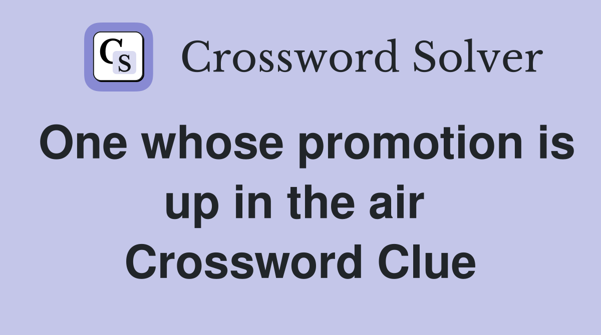 One whose promotion is up in the air  Crossword Clue