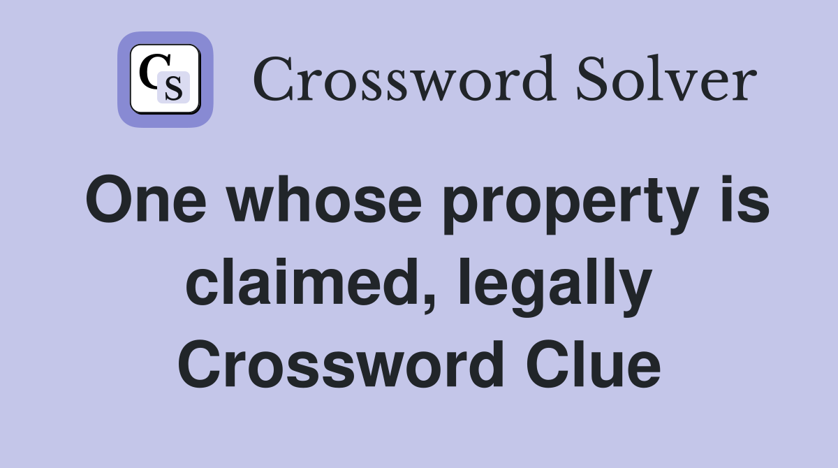 One whose property is claimed, legally Crossword Clue