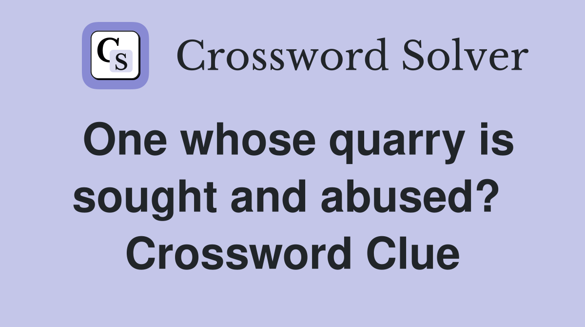 One whose quarry is sought and abused?  Crossword Clue