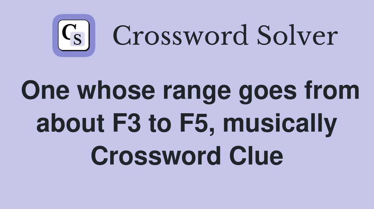 One whose range goes from about F3 to F5, musically Crossword Clue