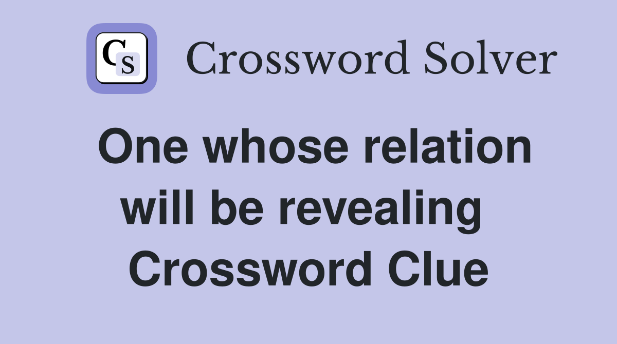 One whose relation will be revealing  Crossword Clue