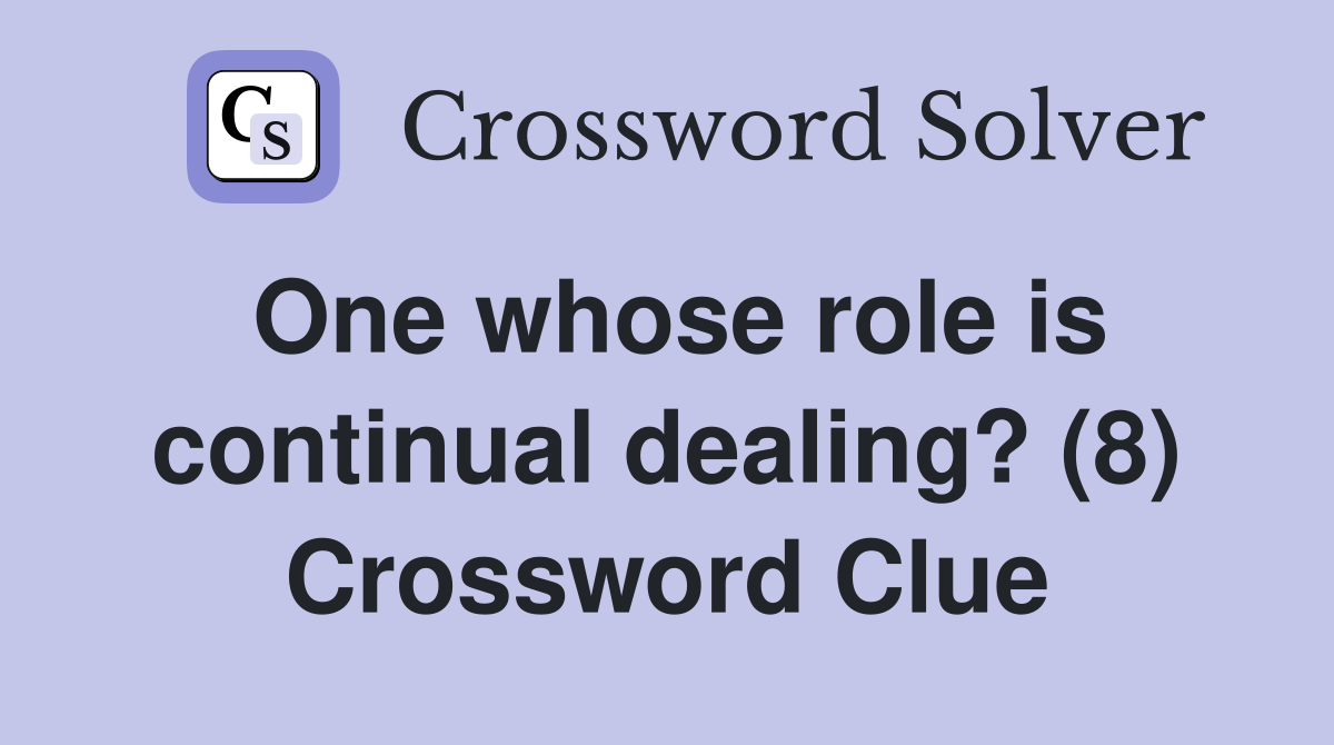 One whose role is continual dealing? (8) Crossword Clue