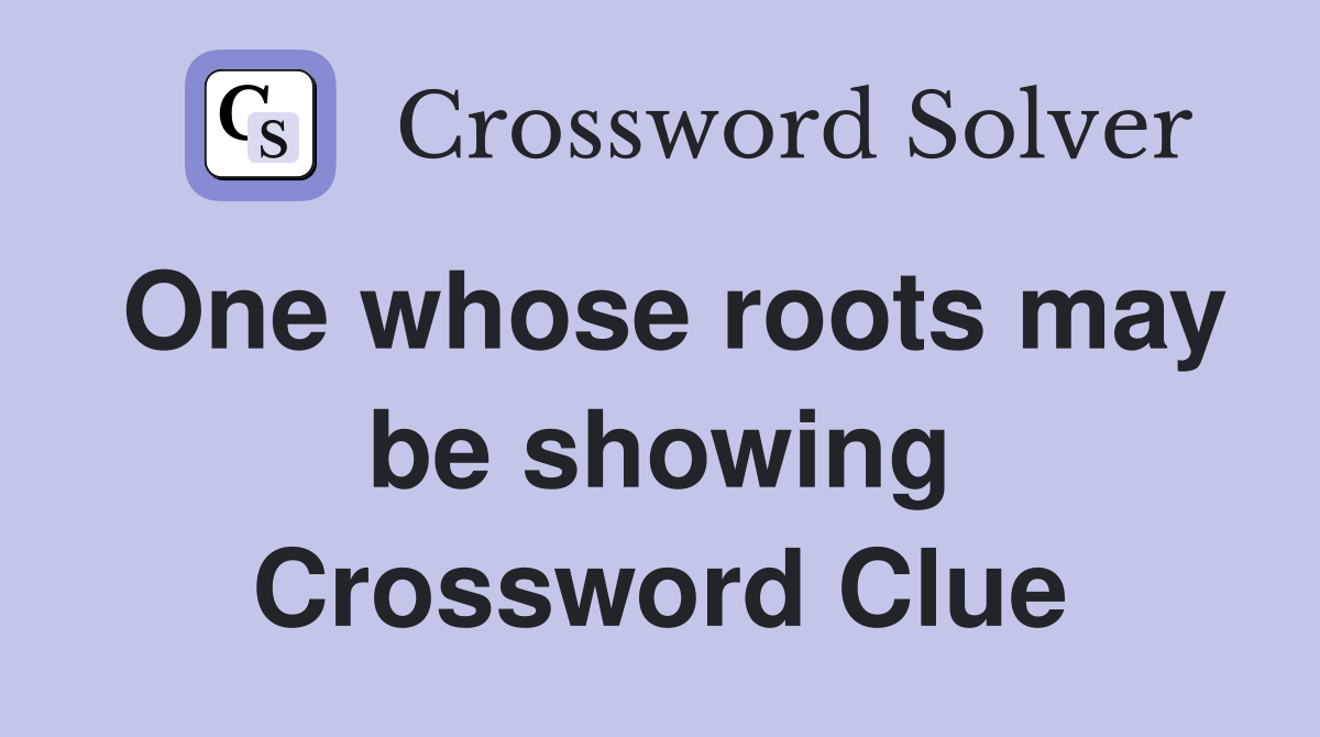 One whose roots may be showing Crossword Clue