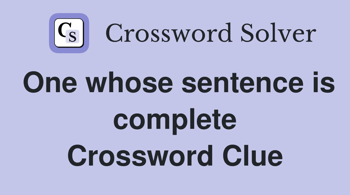 One whose sentence is complete Crossword Clue