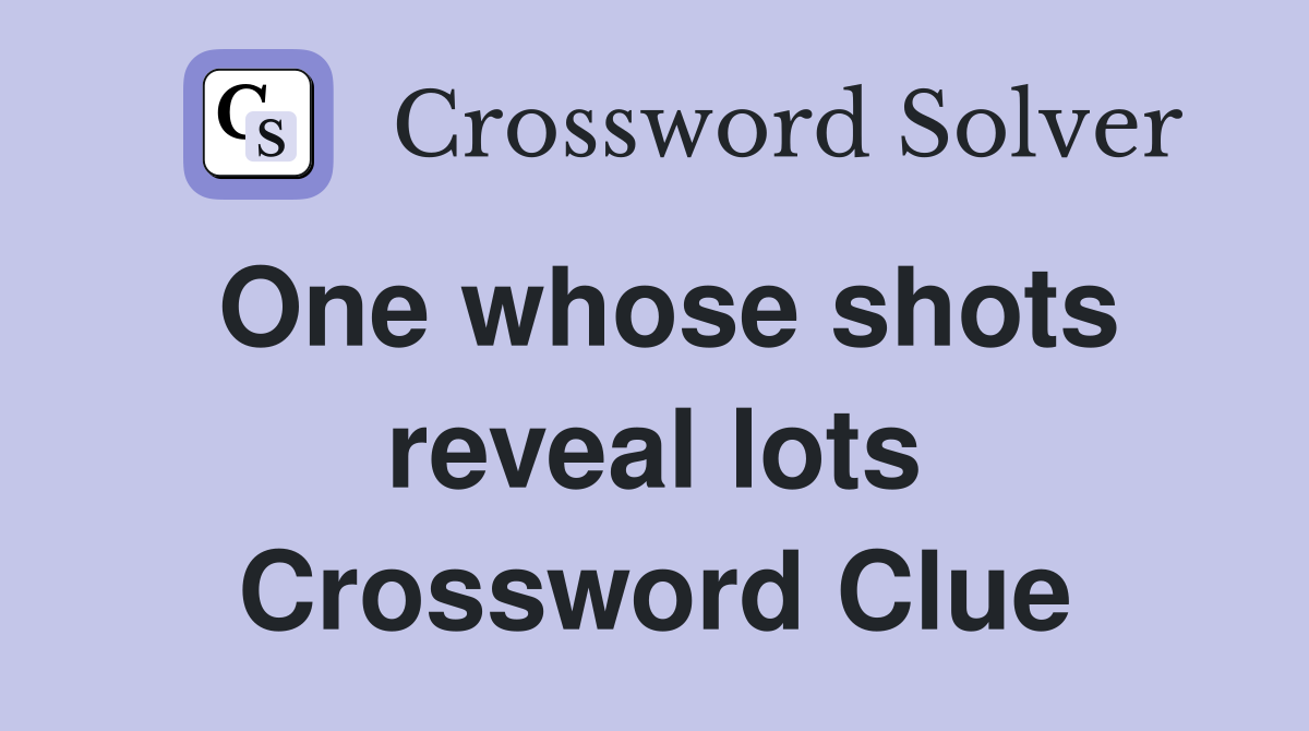 One whose shots reveal lots Crossword Clue