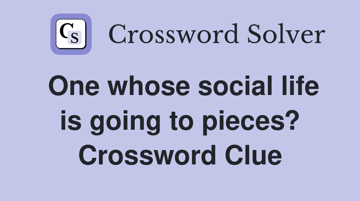 One whose social life is going to pieces? Crossword Clue