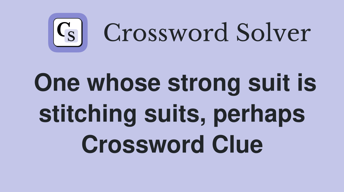 One whose strong suit is stitching suits, perhaps Crossword Clue